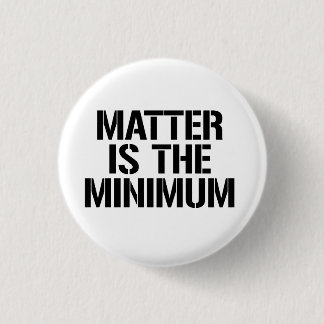Badge Rond 2,50 Cm La matière est le minimum