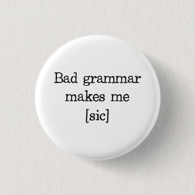 Badge Rond 2,50 Cm La mauvaise grammaire me fait [le sic] (Devant)