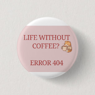 Badge Rond 2,50 Cm La vie sans café ? Erreur 404 – Les Amoureux de Ca