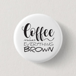 Badge Rond 2,50 Cm Le café rend tout brun.