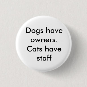 Badge Rond 2,50 Cm Les chiens ont des propriétaires. Les chats ont du