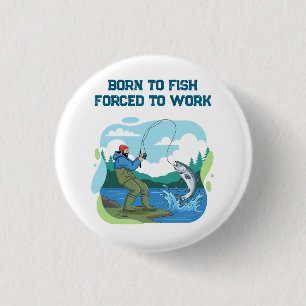 Badge Rond 2,50 Cm Né pour pêcher Forcé de travailler Drôle de pêche
