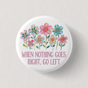 Badge Rond 2,50 Cm Quand rien ne va droit, allez à gauche