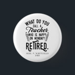 Badge Rond 2,50 Cm Retired Teacher Head of School Retirement Custom<br><div class="desc">Funny retired teacher saying that's perfect for the retirement parting gift for your favorite coworker who has a good sense of humor. The saying on this modern teaching retiree gift says "What Do You Call A Teacher Who is Happy on Monday? Retired." In modern black typography. Add the teacher's name...</div>