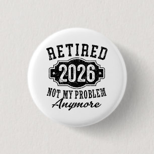 Badge Rond 2,50 Cm Retraite Retraité 2026 Plus Mon Problème 