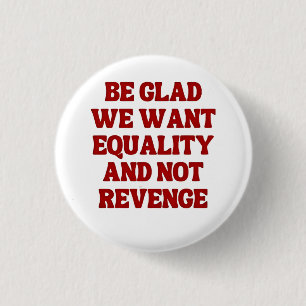 Badge Rond 2,50 Cm Soyez heureux que nous voulions l'égalité et non p