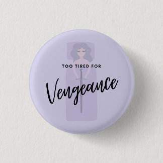 Badge Rond 2,50 Cm Trop fatigué pour la vengeance