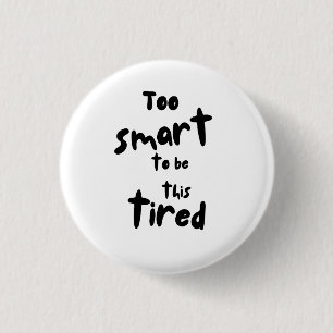Badge Rond 2,50 Cm Trop intelligent pour être aussi fatigué - Drôle d