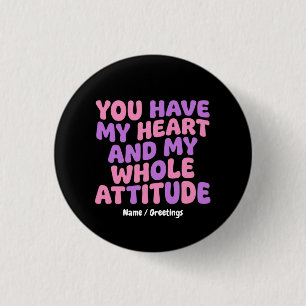 Badge Rond 2,50 Cm Vous Avez Mon Cœur et Toute Mon Attitude Sassy