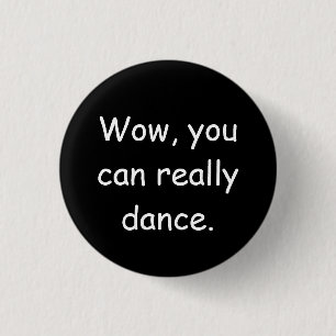 Badge Rond 2,50 Cm Wow, tu peux vraiment danser un insigne