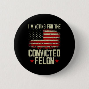 Badge Rond 5 Cm 2024 Condamné Felon - Je vote Condamné Felon