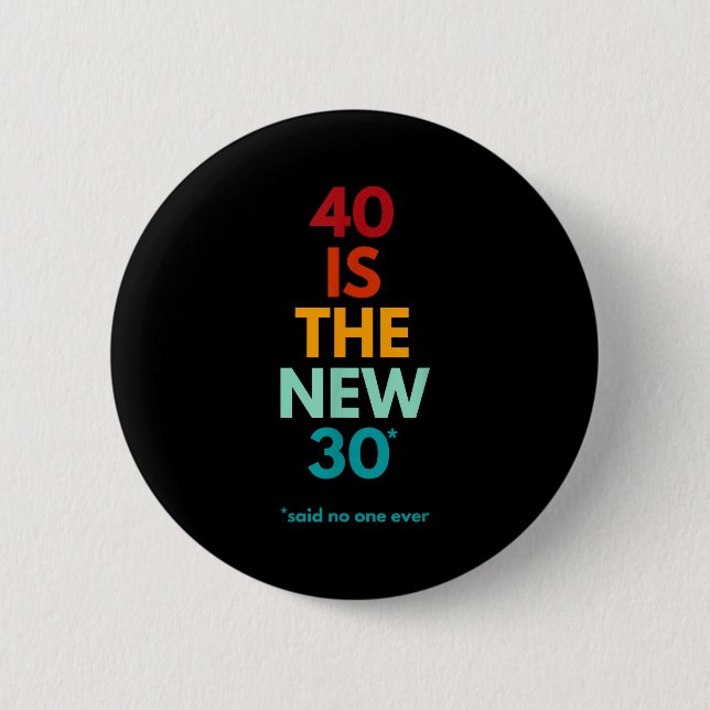 Badge Rond 5 Cm 40 Is The New 30 Said Ever, Funny 40th Birthday  (Devant)
