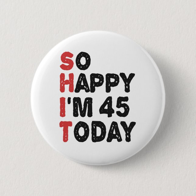 Badge Rond 5 Cm 45e anniversaire So Happy I'm 45 Today Cadeau Drôl (Devant)