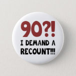 Badge Rond 5 Cm 90th Birthday Gag Gift<br><div class="desc">A hilarious birthday gift idea for men and women who have a good sense of humor. Says 'I demand a recount!'</div>