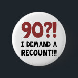 Badge Rond 5 Cm 90th Birthday Gag Gift<br><div class="desc">A hilarious birthday gift idea for men and women who have a good sense of humor. Says 'I demand a recount!'</div>