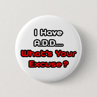 Badge Rond 5 Cm A.D.D...Quelle est votre excuse ?