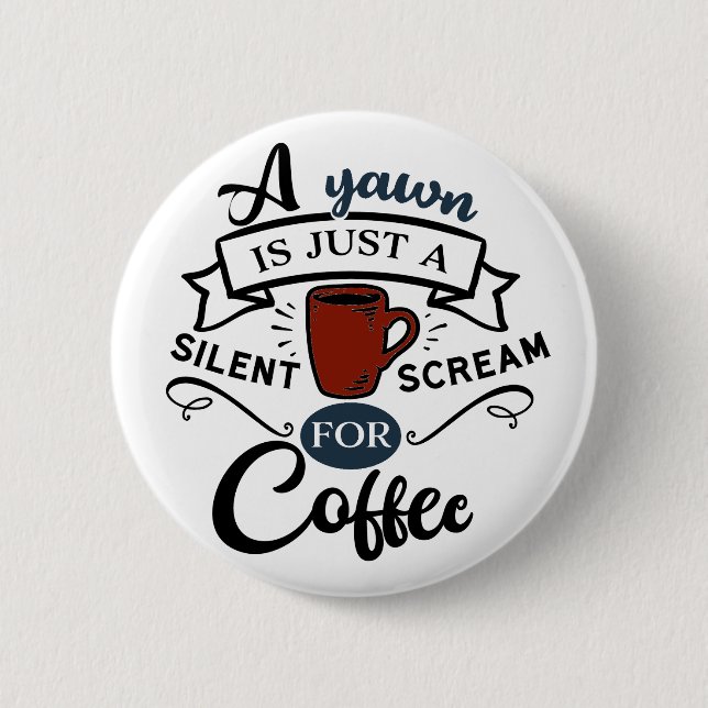 Badge Rond 5 Cm A Yawn Is A Scream for Coffee (Devant)