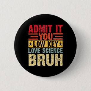 Badge Rond 5 Cm Admettez-le, vous aimez secrètement la science, me