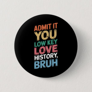 Badge Rond 5 Cm Admettez-le, vous aimez secrètement l'histoire, me