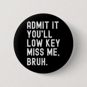 Badge Rond 5 Cm Admettez-le You#39 ; ll Low Key Miss Me Bruh Funny