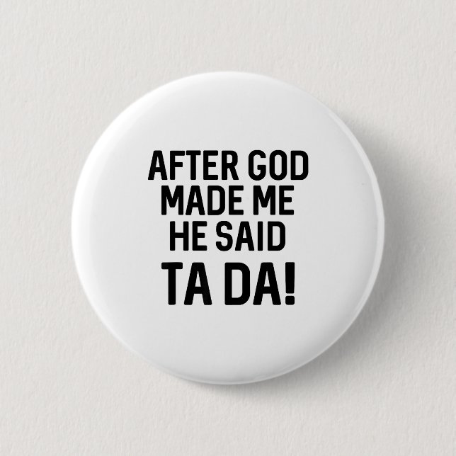 Badge Rond 5 Cm After God Made Me He Said Ta Da Funny Christian  (Devant)