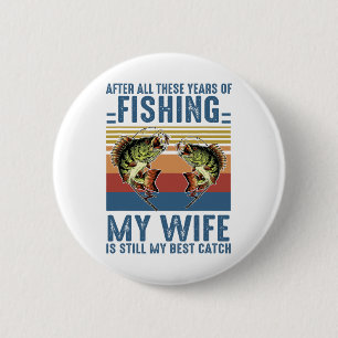 Badge Rond 5 Cm Après toutes ces années de pêche, ma femme est tou