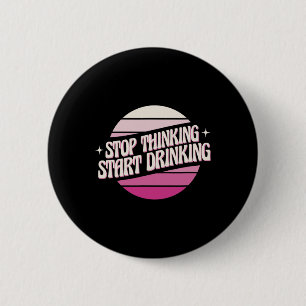 Badge Rond 5 Cm Arrêtez de penser Commencez à boire Bière de fête
