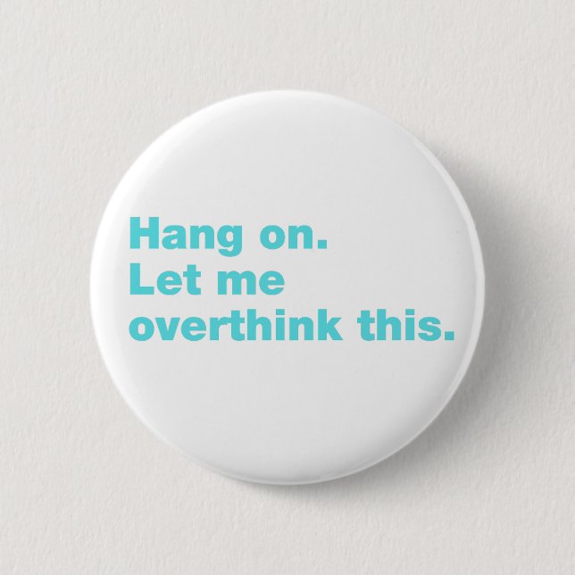 Badge Rond 5 Cm Attendez. Permettez-moi d'y réfléchir. (Devant)