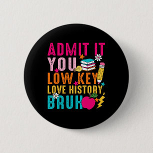Badge Rond 5 Cm Avoue-le, tu aimes secrètement l'histoire, mec, pr