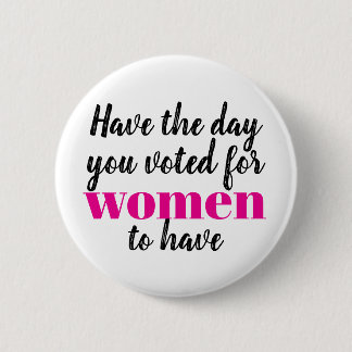 Badge Rond 5 Cm Ayez le jour que vous avez voté pour que les femme