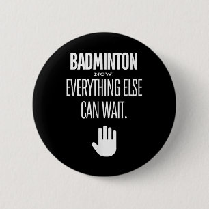 Badge Rond 5 Cm Badminton Maintenant! Tout Le Reste Peut Attendre