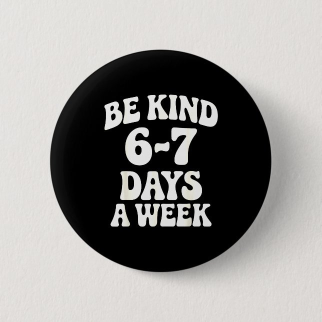 Badge Rond 5 Cm Be Kind 6-7 Days A Week Funny Meme  (Devant)
