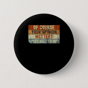 Badge Rond 5 Cm Bien Sûr, Votre Opinion Ne M'Est Tout Simplement P