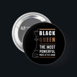 Badge Rond 5 Cm Black Queen The Most Powerful Piece In The Game<br><div class="desc">For Black Queens who love playing chess. Black Lives Matter. Whether it's Black History Month or not, one month cannot hold our history. Africa is in our DNA. Wear your African American melanin apparel for women and girls with pride. Get this awesome empowerment design today for your daughter, sister, niece,...</div>