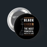 Badge Rond 5 Cm Black Queen The Most Powerful Piece In The Game<br><div class="desc">For Black Queens who love playing chess. Black Lives Matter. Whether it's Black History Month or not, one month cannot hold our history. Africa is in our DNA. Wear your African American melanin apparel for women and girls with pride. Get this awesome empowerment design today for your daughter, sister, niece,...</div>