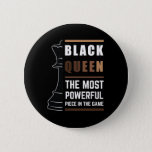 Badge Rond 5 Cm Black Queen The Most Powerful Piece In The Game<br><div class="desc">For Black Queens who love playing chess. Black Lives Matter. Whether it's Black History Month or not, one month cannot hold our history. Africa is in our DNA. Wear your African American melanin apparel for women and girls with pride. Get this awesome empowerment design today for your daughter, sister, niece,...</div>