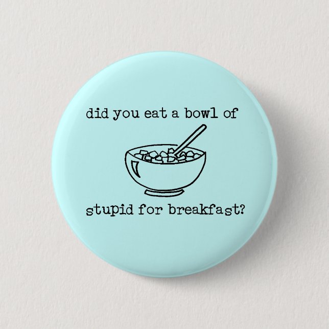 Badge Rond 5 Cm Bol de bouton drôle stupide (Devant)