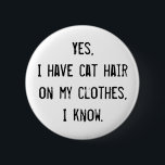 Badge Rond 5 Cm Bouton de sensibilisation aux cheveux de chat<br><div class="desc">Si vous aimez les chats,  vous avez des cheveux de chat sur les vêtements. Le pire,  c'est que toutes les personnes qui essaient d'être amicales en soulignant que vous avez des cheveux de chat sur les vêtements. Voici une façon polie de leur dire de se taire.</div>