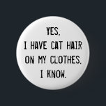 Badge Rond 5 Cm Bouton de sensibilisation aux cheveux de chat<br><div class="desc">Si vous aimez les chats,  vous avez des cheveux de chat sur les vêtements. Le pire,  c'est que toutes les personnes qui essaient d'être amicales en soulignant que vous avez des cheveux de chat sur les vêtements. Voici une façon polie de leur dire de se taire.</div>