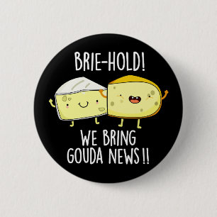 Badge Rond 5 Cm Brie-hold We Bring Gouda News Cheese Pun Dark BG