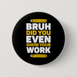 Badge Rond 5 Cm Bruh Avez-Vous Même Montré Votre Travail Mathémati