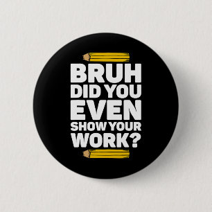 Badge Rond 5 Cm Bruh Avez-Vous Même Montré Votre Travail Pi Day Ma