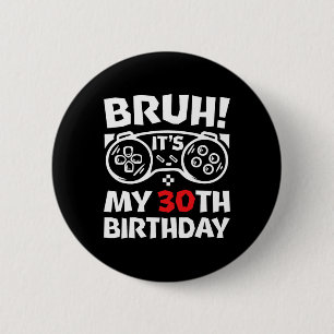 Badge Rond 5 Cm Bruh C'est Mon Anniversaire De 30 Ans Joueur De Je