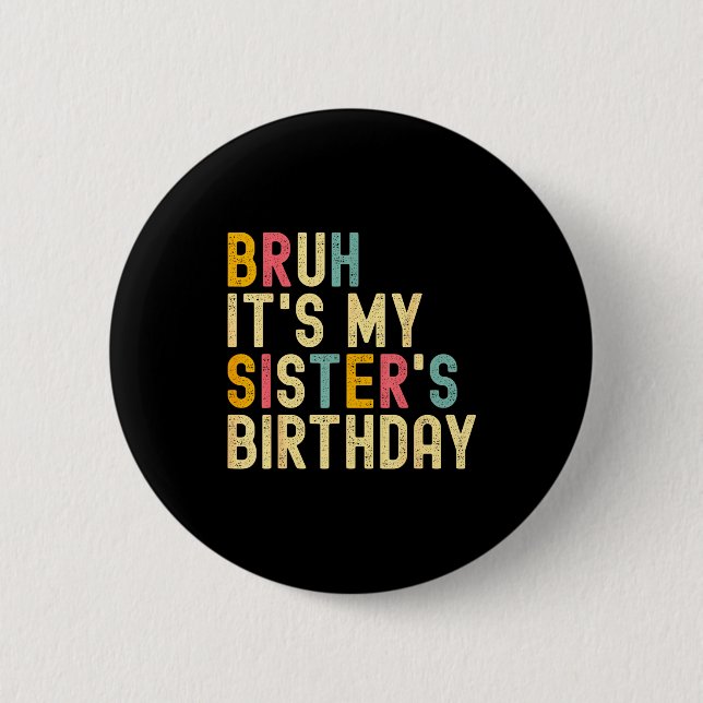 Badge Rond 5 Cm Bruh It's My Sister's Birthday Funny Birthday Brot (Devant)