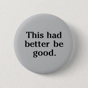 Badge Rond 5 Cm Ça ferait mieux d'être bon