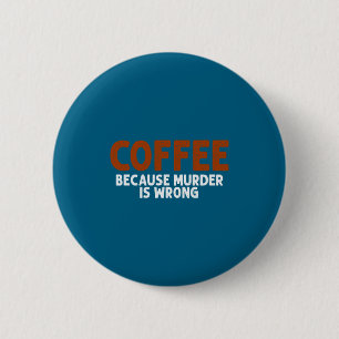 Badge Rond 5 Cm Café parce que le meurtre est faux drôle sarcasme