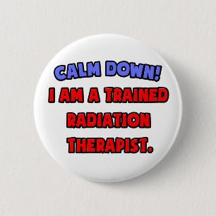 Badge Rond 5 Cm Calme-toi... Je suis un radiothérapeute formé