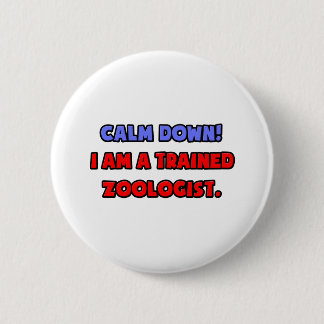 Badge Rond 5 Cm Calme-toi.. Je suis un zoologiste formé