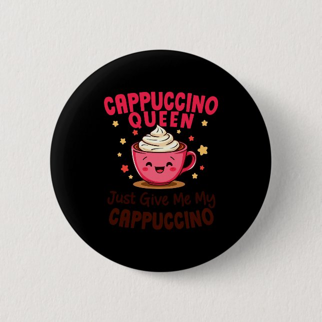 Badge Rond 5 Cm Cappuccino Queen, Just Give Me My Cappuccino Coffe (Devant)