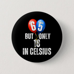 Badge Rond 5 Cm Célébrer 65 ans mais seulement 18 en Celsius Drôle